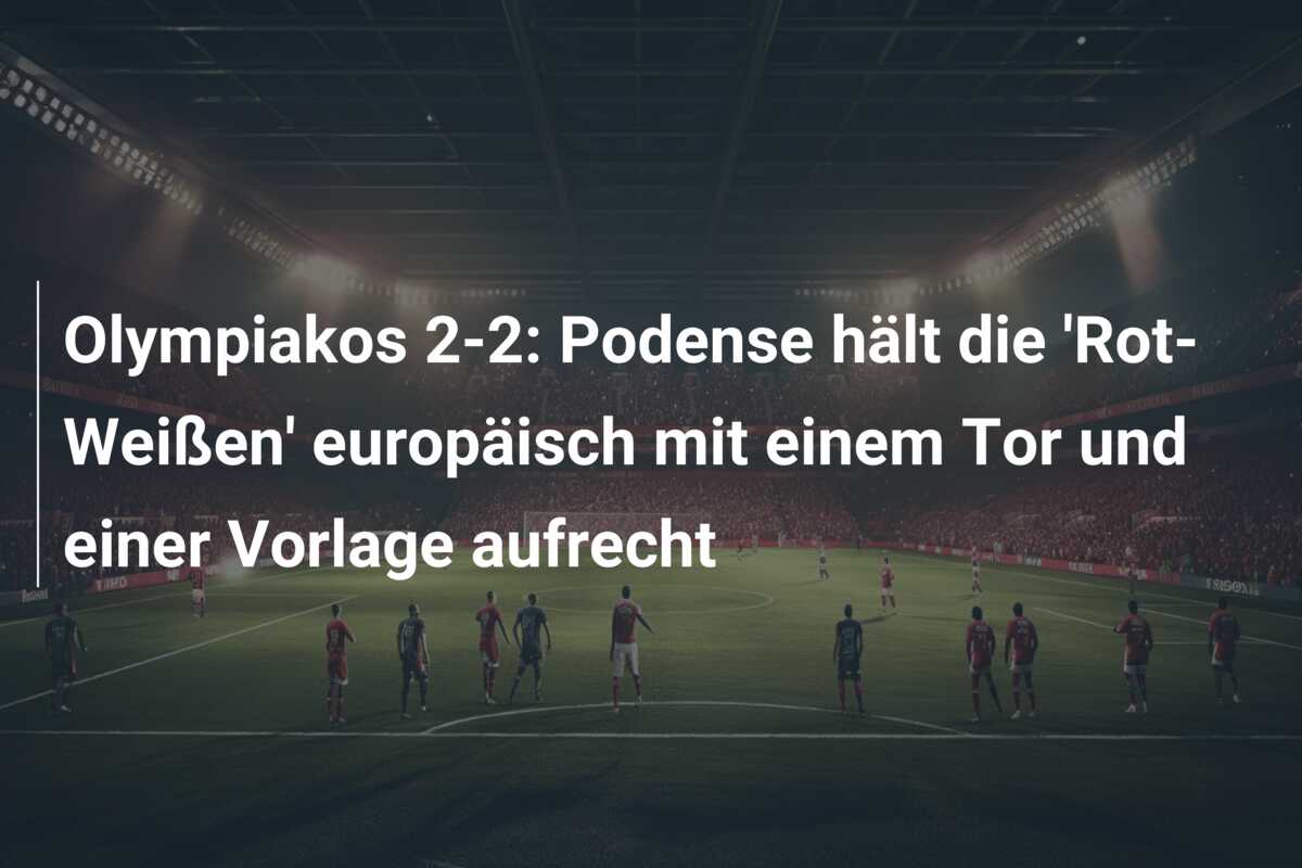 Olympiakos 2-2: Podense hält die ‘Rot-Weißen’ europäisch mit einem Tor und einer Vorlage aufrecht