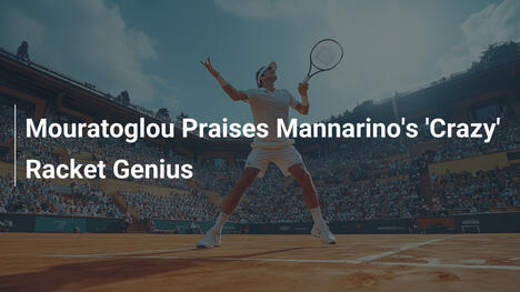 Mouratoglou lobt Mannarinos 'verrücktes' Raketengenie