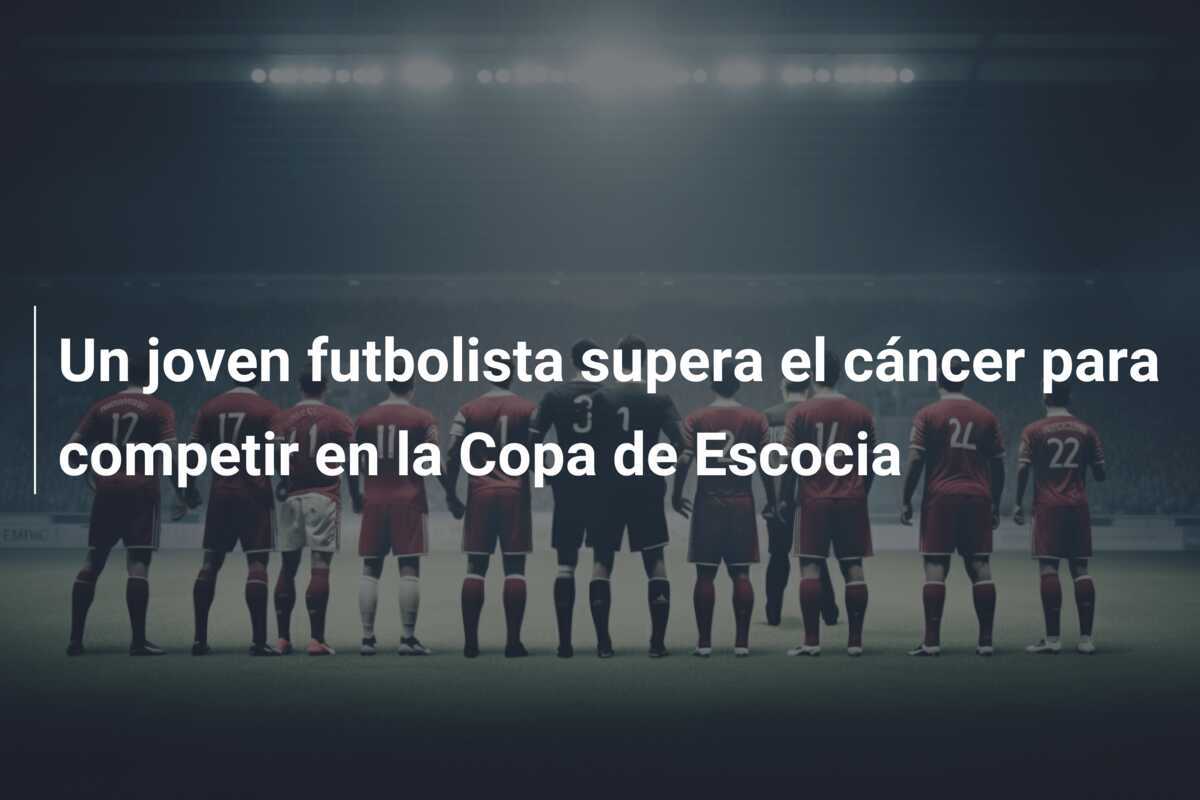 Un joven futbolista supera el cáncer para competir en la Copa de Escocia