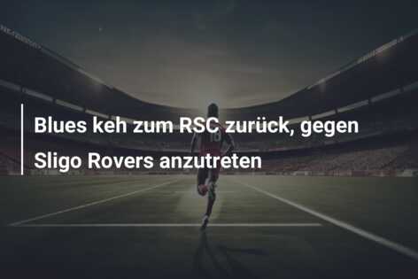 Blues keh zum RSC zurück, gegen Sligo Rovers anzutreten