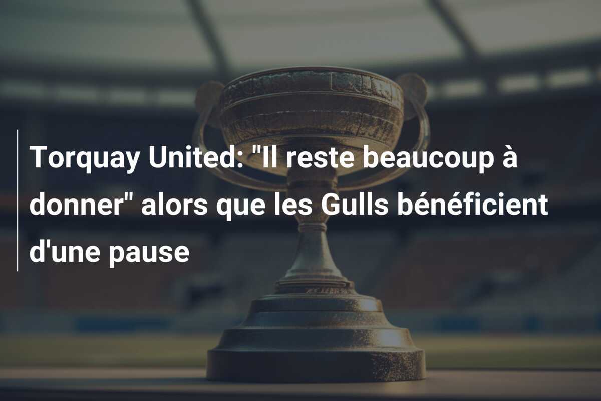 Torquay United: "Il reste beaucoup à donner" alors que les Gulls bénéficient d'une pause