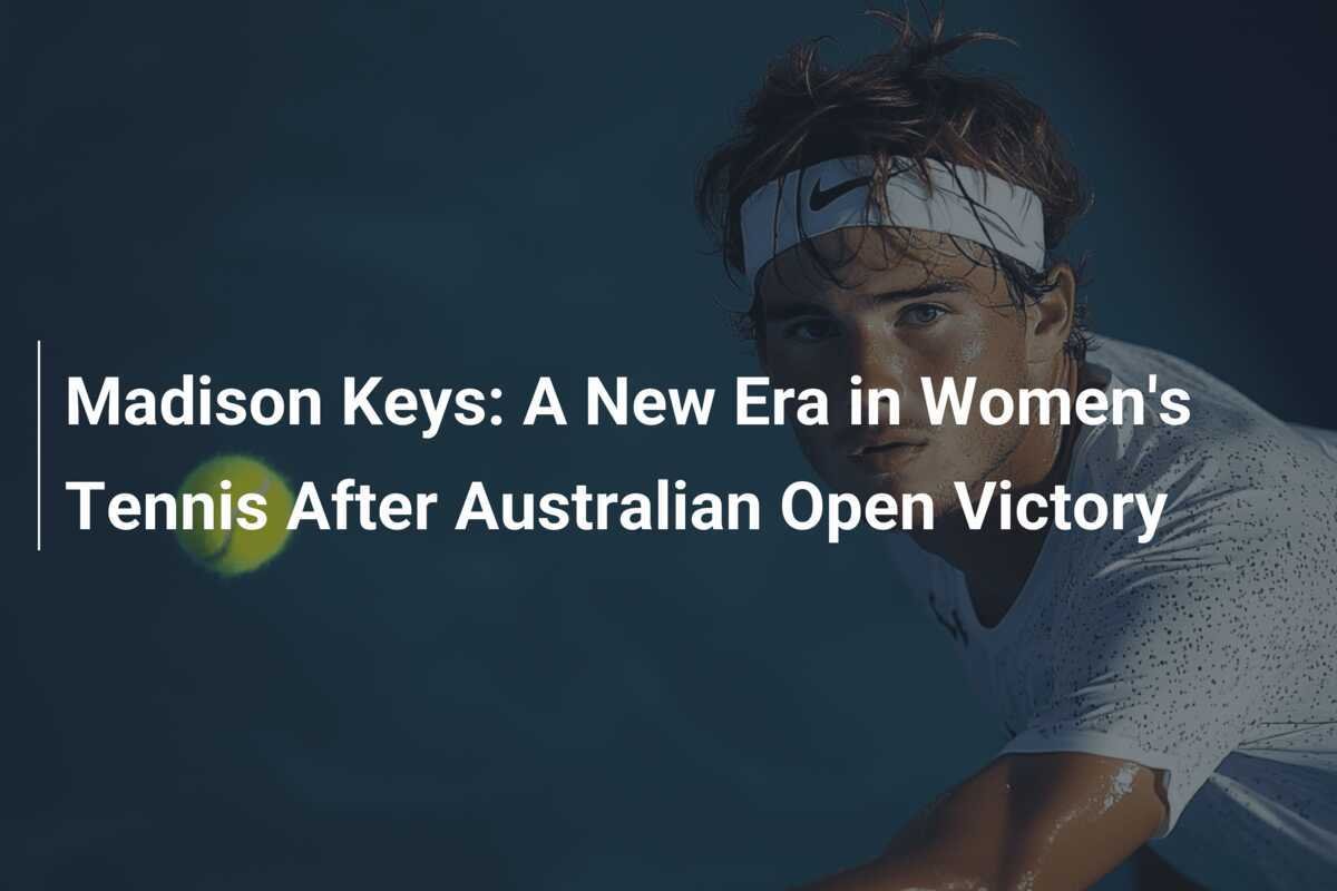 Madison Keys: Ein neues Zeitalter im Frauensport nach dem Sieg bei den Australian Open