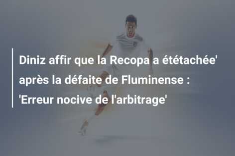 Diniz affir que la Recopa a ététachée’ après la défaite de Fluminense : ‘Erreur nocive de l’arbitrage’