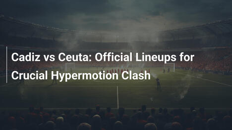 Cadice vs Ceuta: Formazioni per lo Scontro Decisivo di Hypermotion