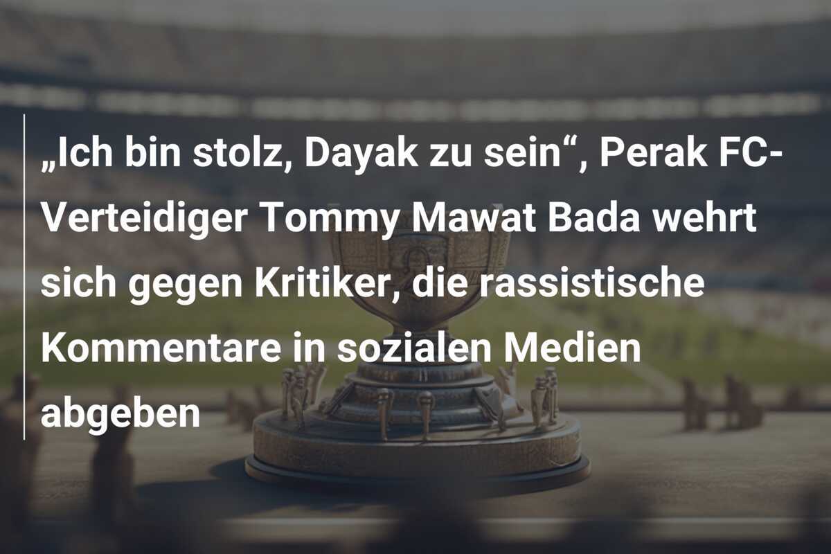 „Ich bin stolz, Dayak zu sein“, Perak FC-Verteidiger Tommy Mawat Bada wehrt sich gegen Kritiker, die rassistische Kommentare in sozialen Medien abgeben