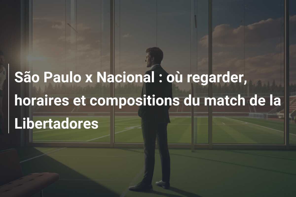São Paulo x Nacional : où regarder, horaires et compositions du match de la Libertadores