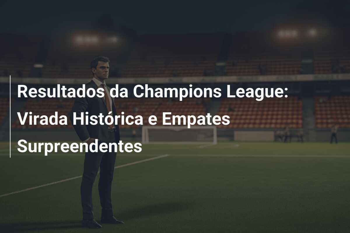Resultados da Champions League: Virada Histórica e Empates Surpreendentes