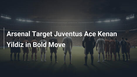Arsenal mira Kenan Yildiz da Juventus em ousada investida