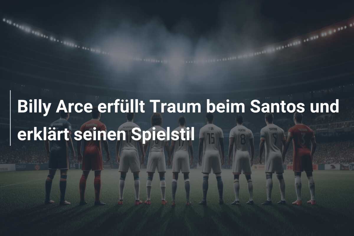Billy Arce erfüllt Traum beim Santos und erklärt seinen Spielstil