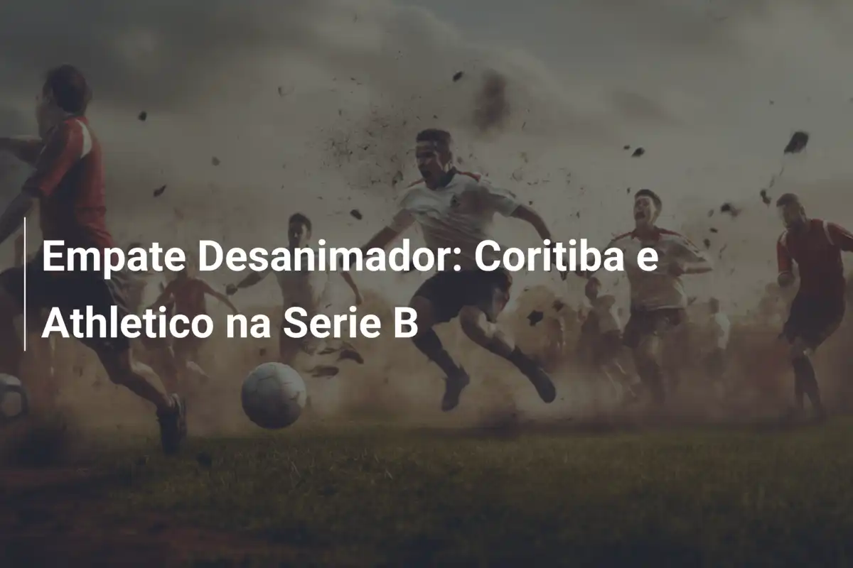 Empate Desanimador: Coritiba e Athletico na Serie B