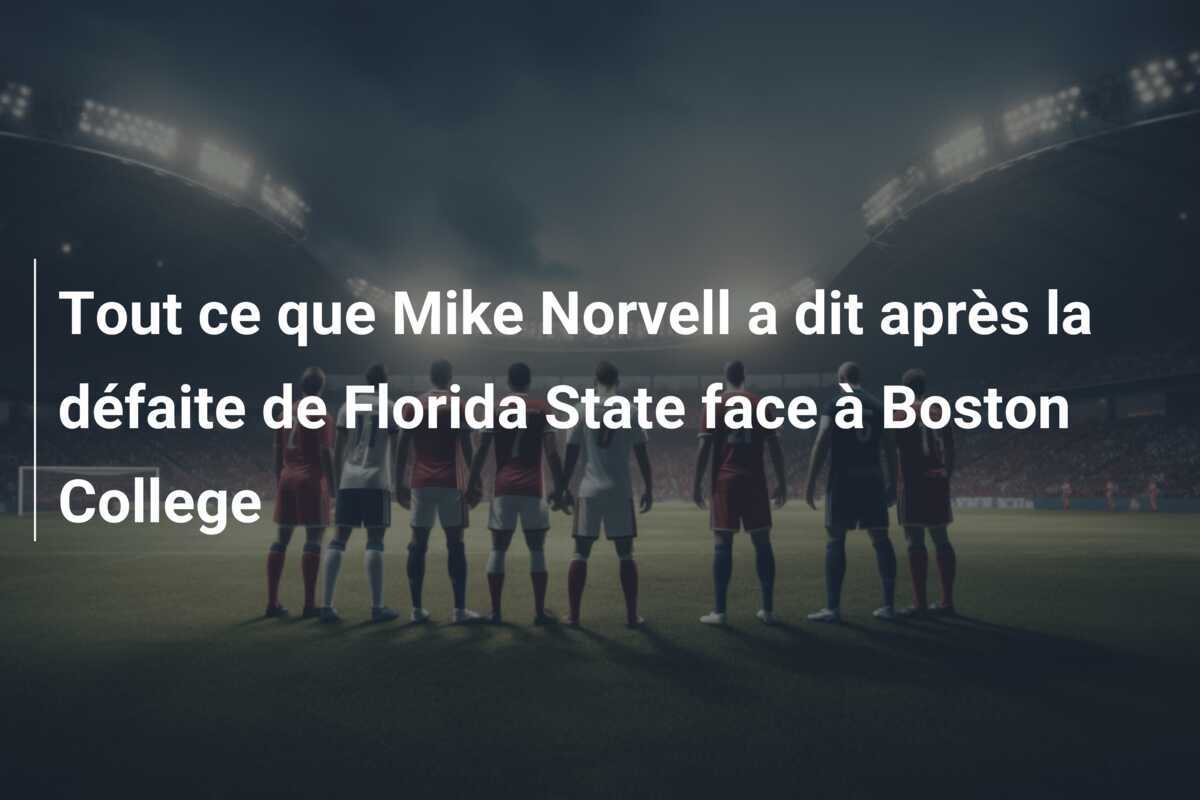 Tout ce que Mike Norvell a dit après la défaite de Florida State face à Boston College