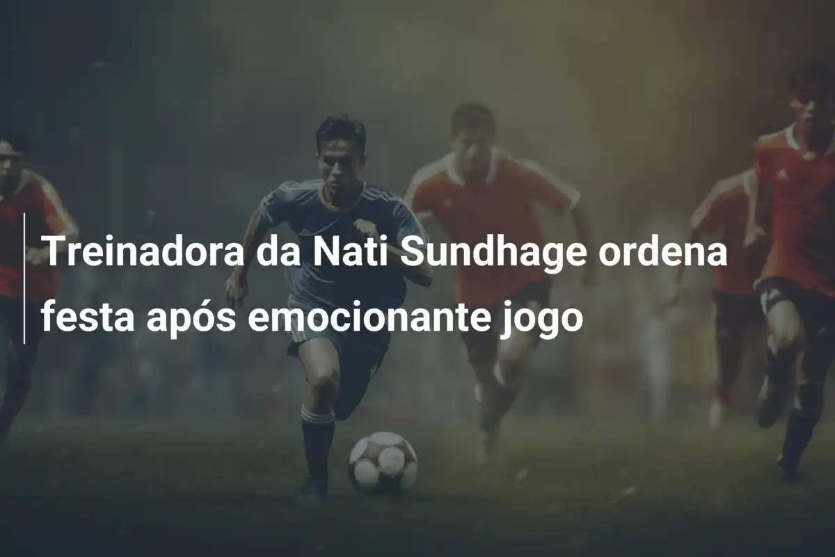 Treinadora da Nati Sundhage ordena festa após emocionante jogo