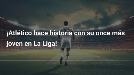 ¡Atlético hace historia con su once más joven en La Liga!