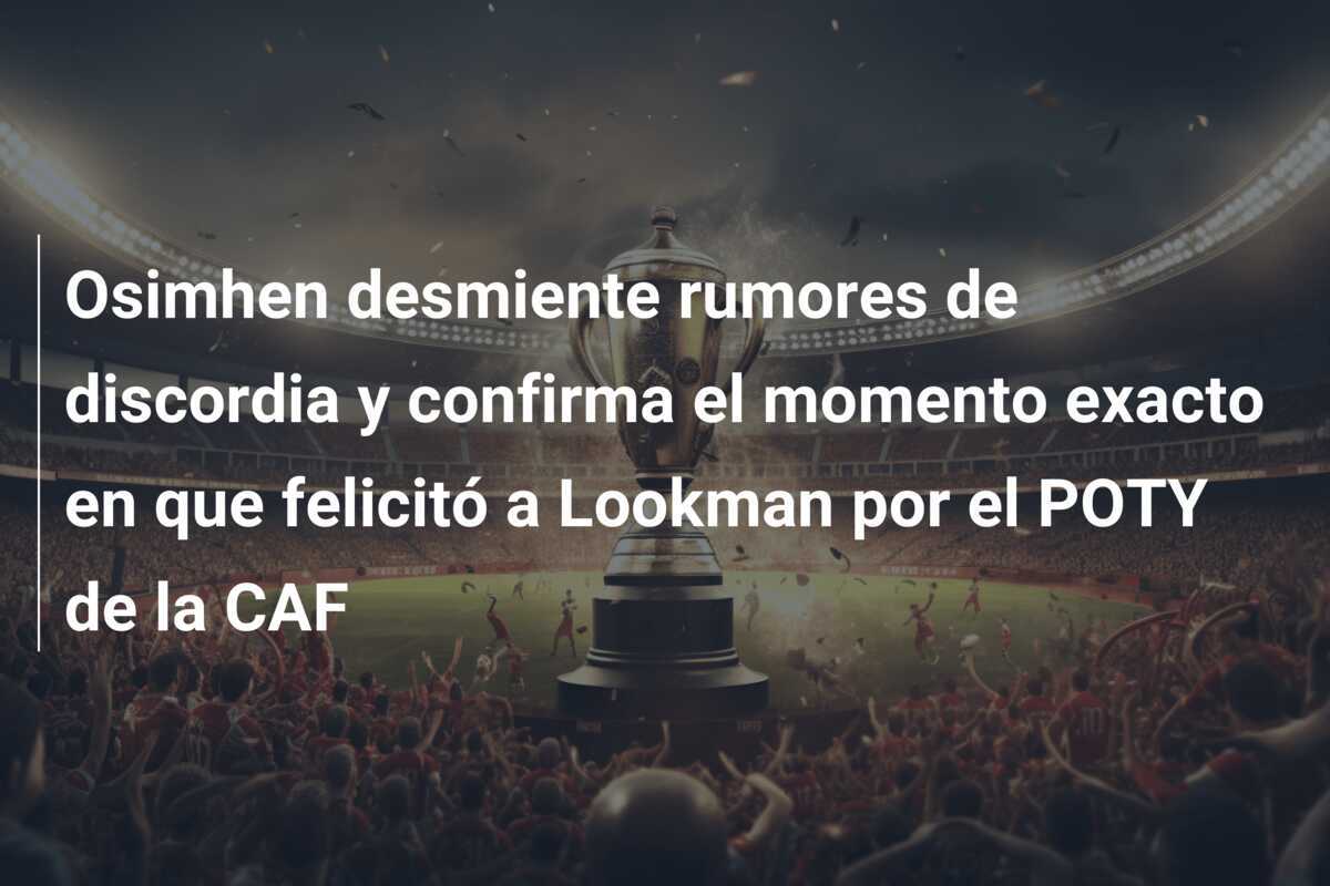 Osimhen desmiente rumores de discordia y confirma el momento exacto en que felicitó a Lookman por el POTY de la CAF