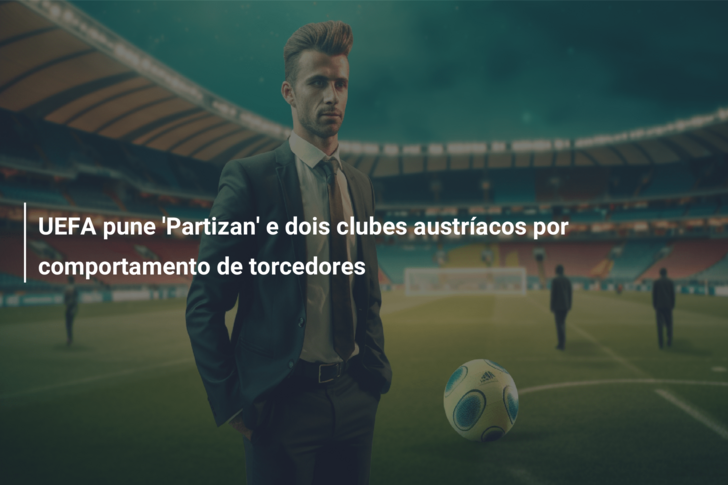 UEFA pune ‘Partizan’ e dois clubes austríacos por comportamento de torcedores