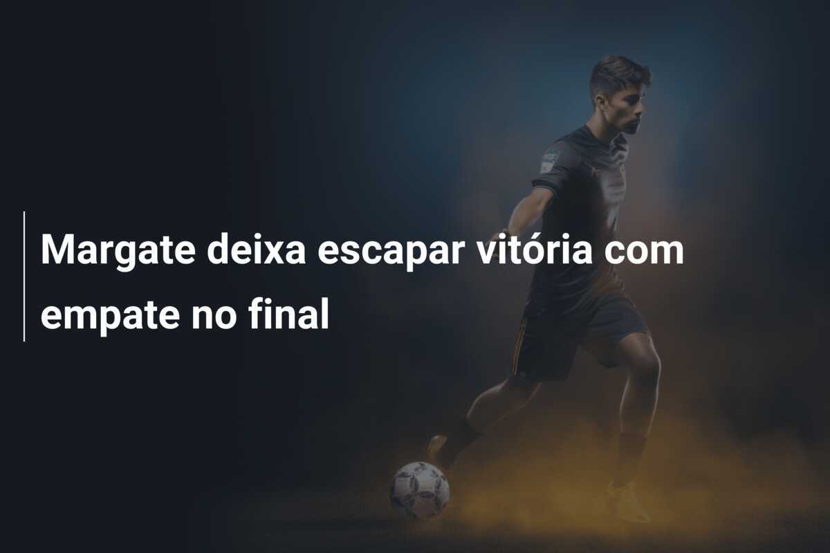 Margate deixa escapar vitória com empate no final