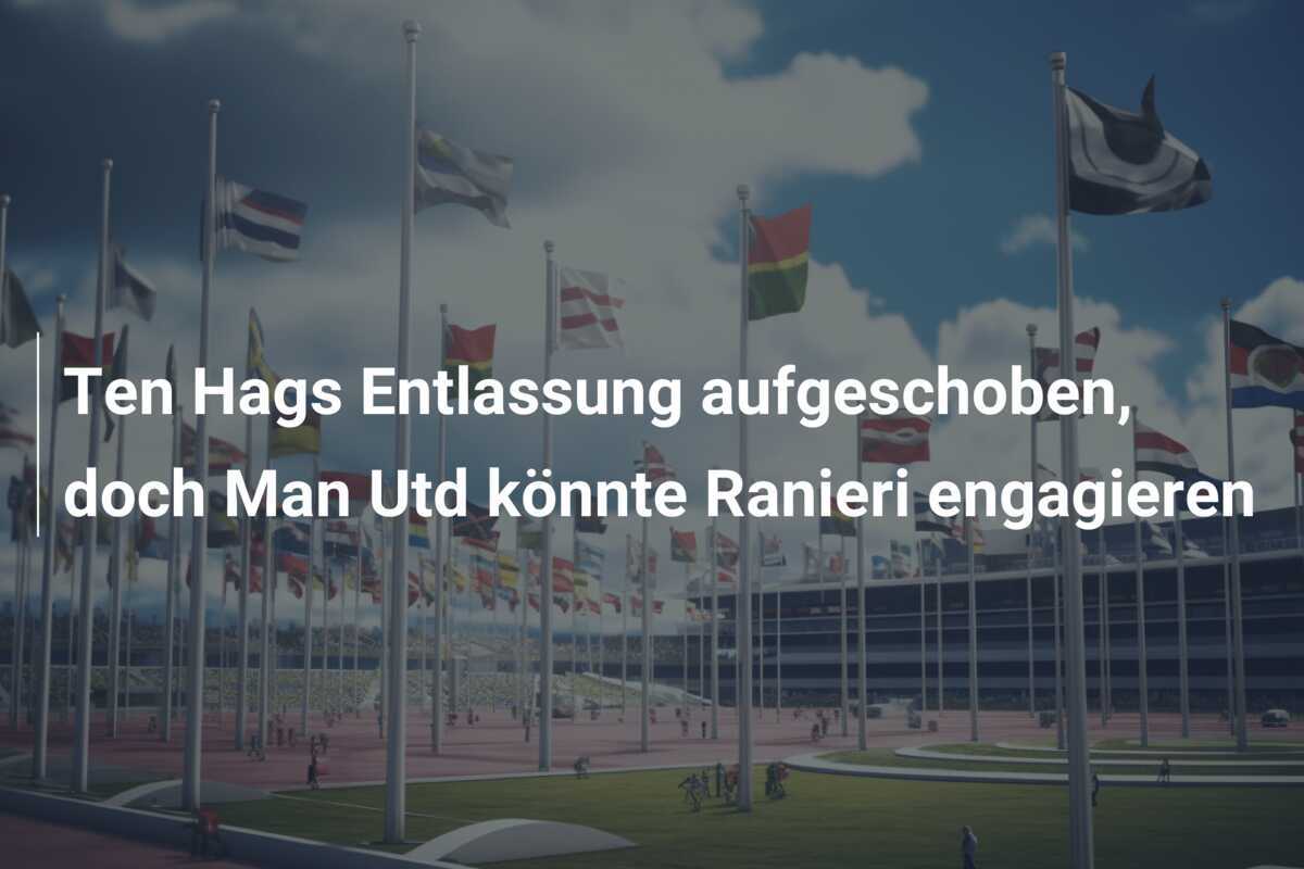 Ten Hags Entlassung aufgeschoben, doch Man Utd könnte Ranieri engagieren