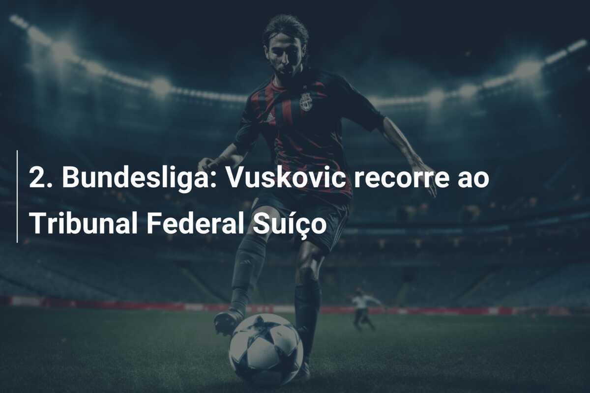 2. Bundesliga: Vuskovic recorre ao Tribunal Federal Suíço