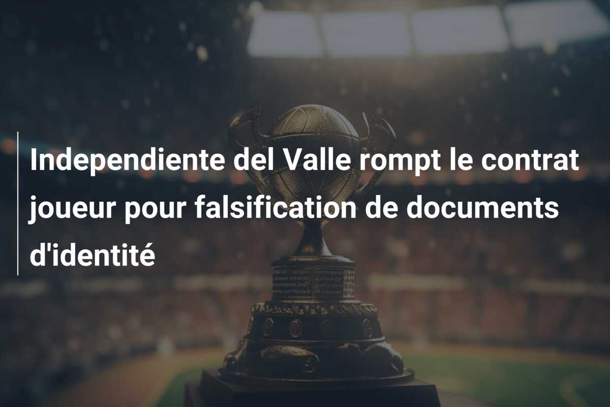 Independiente del Valle rompt le contrat joueur pour falsification de documents d’identité