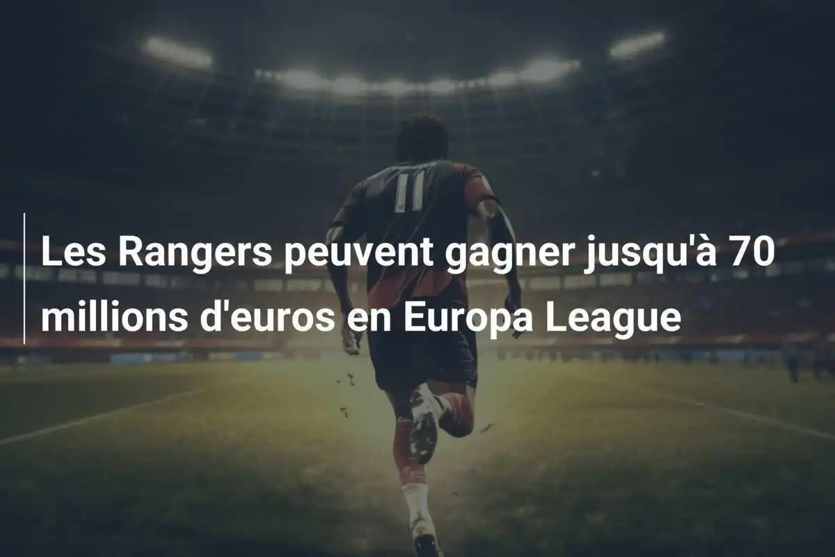 Les Rangers peuvent gagner jusqu'à 70 millions d'euros en Europa League
