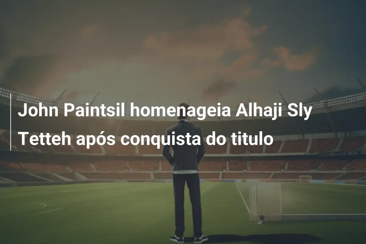John Paintsil homenageia Alhaji Sly Tetteh após conquista do titulo