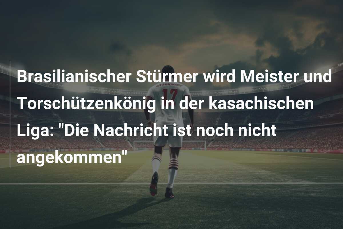 Brasilianischer Stürmer wird Meister und Torschützenkönig in der kasachischen Liga: "Die Nachricht ist noch nicht angekommen"