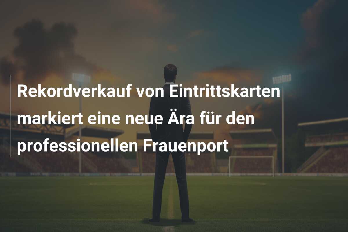 Rekordverkauf von Eintrittskarten markiert eine neue Ära für den professionellen Frauenport