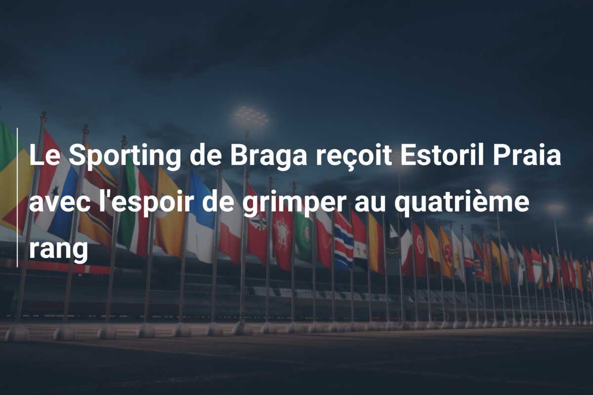 Le Sporting de Braga reçoit Estoril Praia avec l'espoir de grimper au quatrième rang