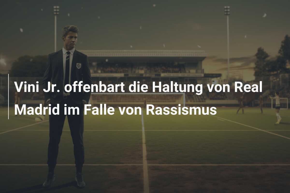 Vini Jr. offenbart die Haltung von Real Madrid im Falle von Rassismus