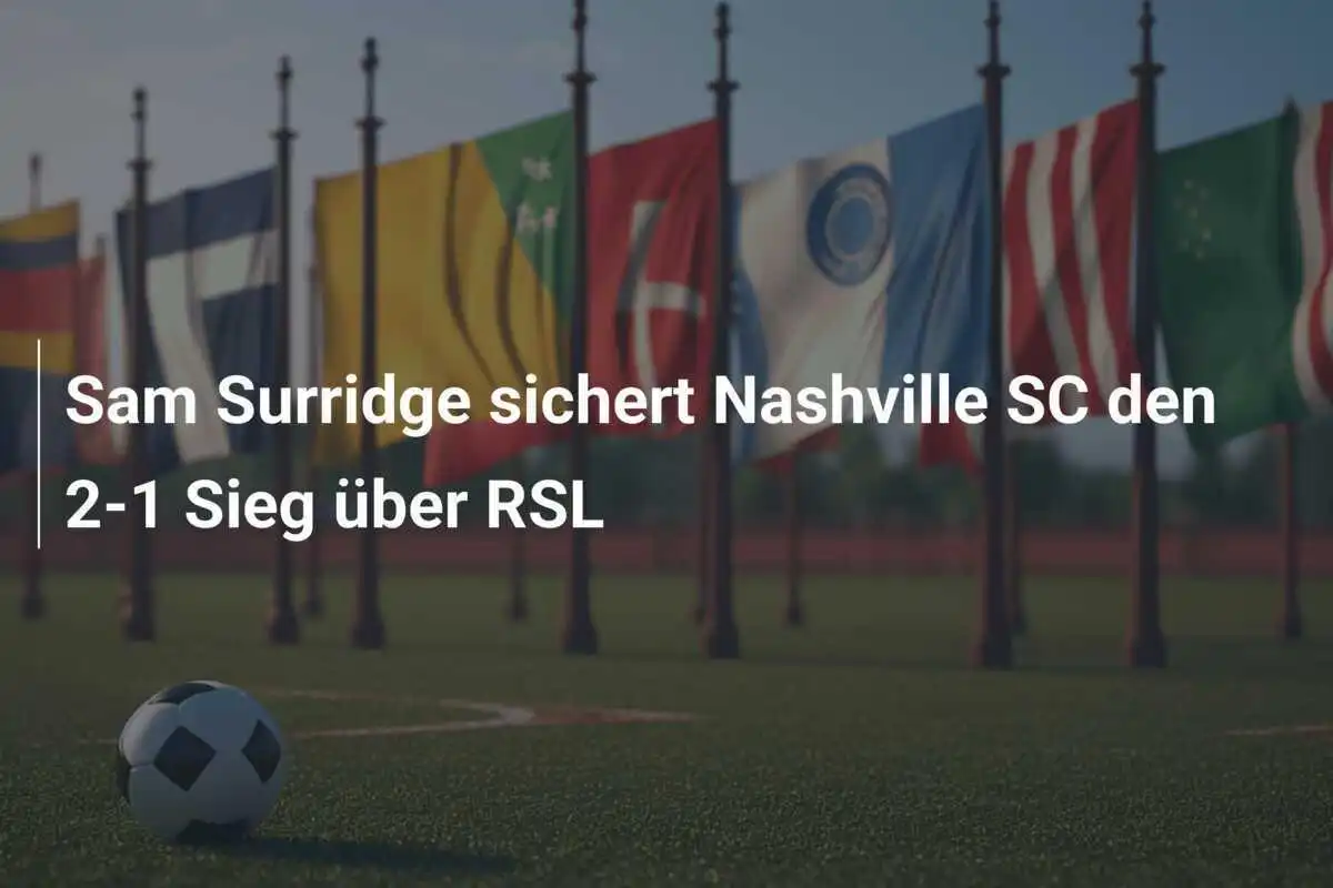Sam Surridge sichert Nashville SC den 2-1 Sieg über RSL