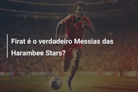 Firat é o verdadeiro Messias das Harambee Stars?