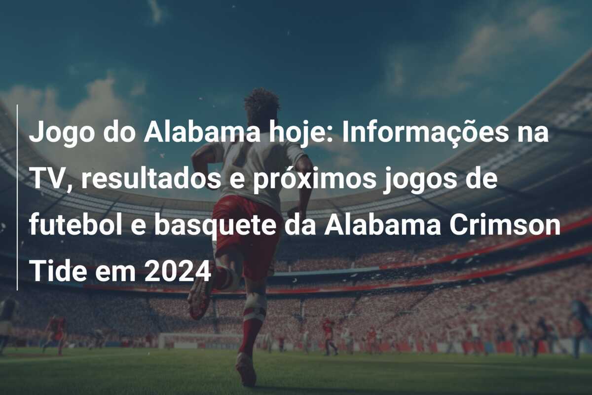 Jogo do Alabama hoje: Informações na TV, resultados e próximos jogos de futebol e basquete da Alabama Crimson Tide em 2024