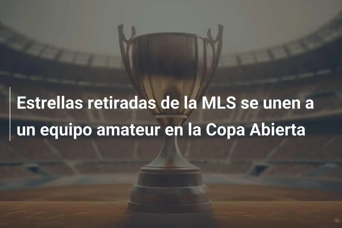 Estrellas retiradas de la MLS se unen a un equipo amateur en la Copa Abierta