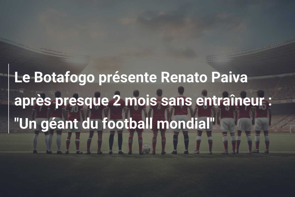 Le Botafogo présente Renato Paiva après presque 2 mois sans entraîneur : "Un géant du football mondial"