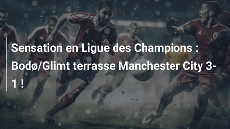 Sensation en Ligue des Champions : Bodø/Glimt terrasse Manchester City 3-1 !