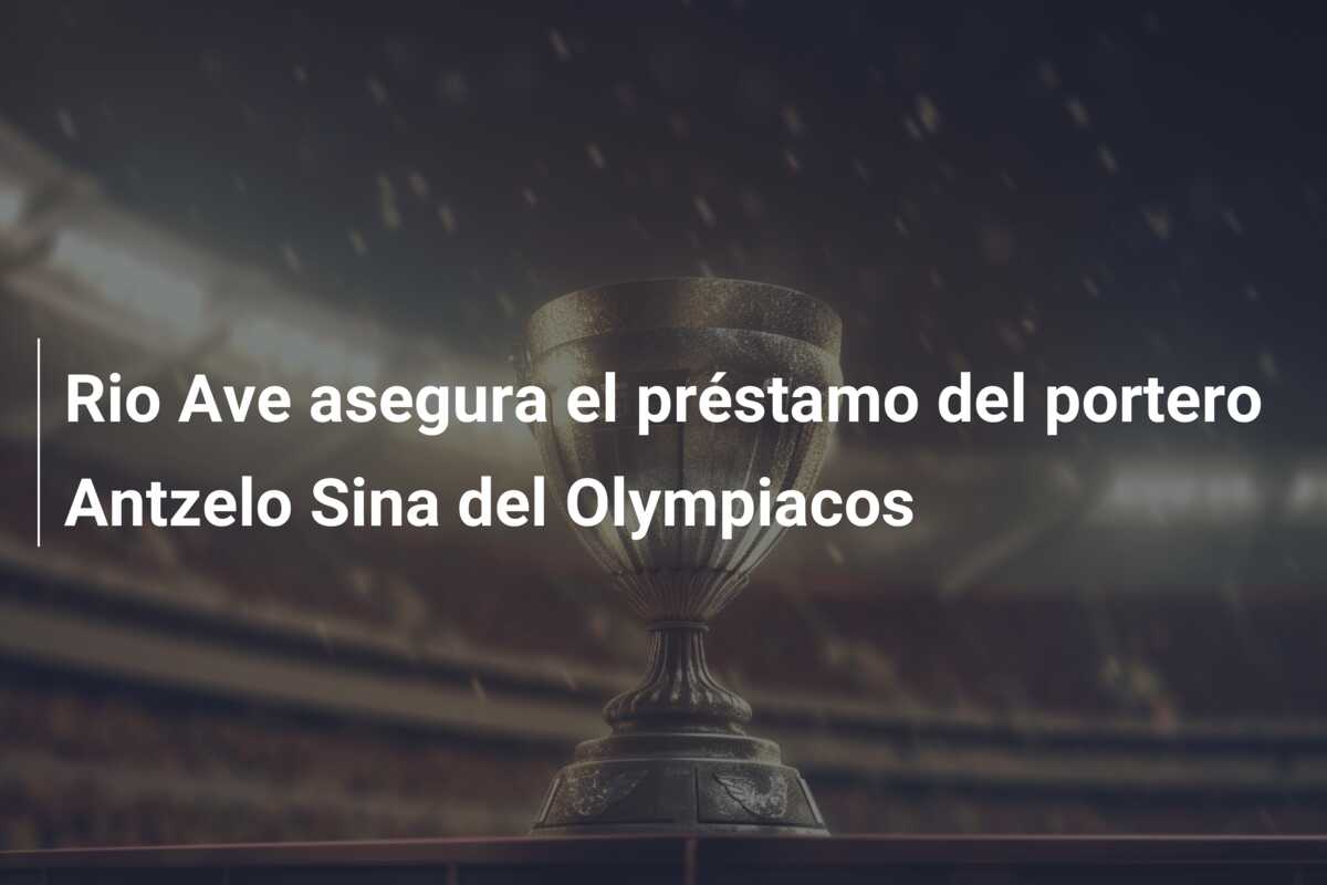 Rio Ave asegura el préstamo del portero Antzelo Sina del Olympiacos
