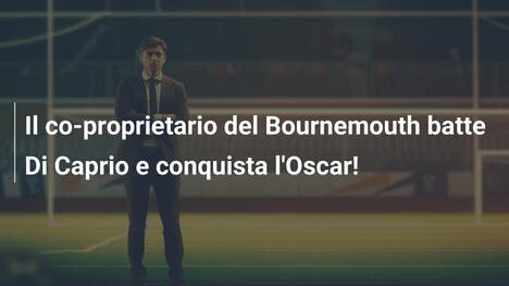Il co-proprietario del Bournemouth batte Di Caprio e conquista l'Oscar!