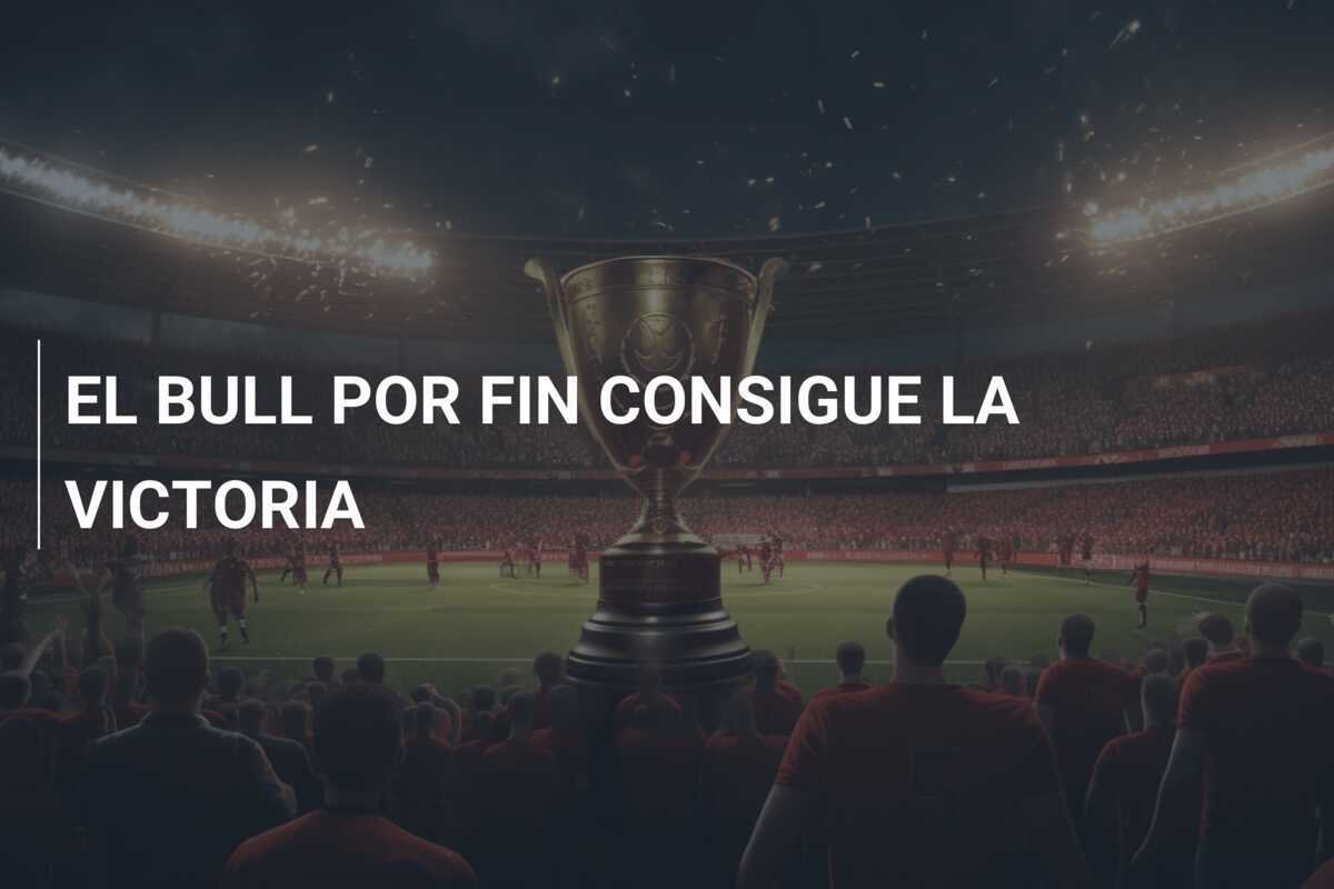 EL BULL POR FIN CONSIGUE LA VICTORIA