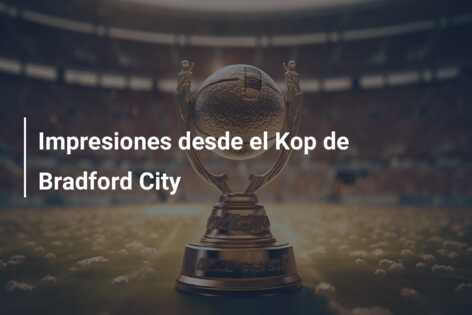 Impresiones desde el Kop de Bradford City