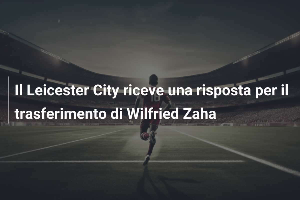 Il Leicester City riceve una risposta per il trasferimento di Wilfried Zaha