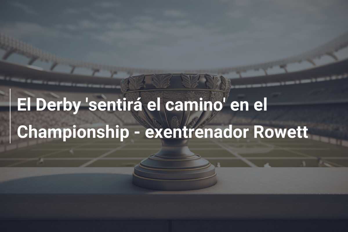El Derby 'sentirá el camino' en el Championship - exentrenador Rowett