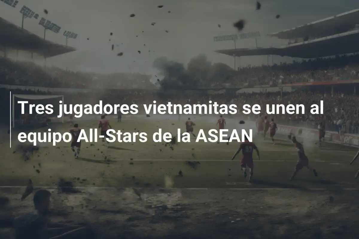 Tres jugadores vietnamitas se unen al equipo All-Stars de la ASEAN