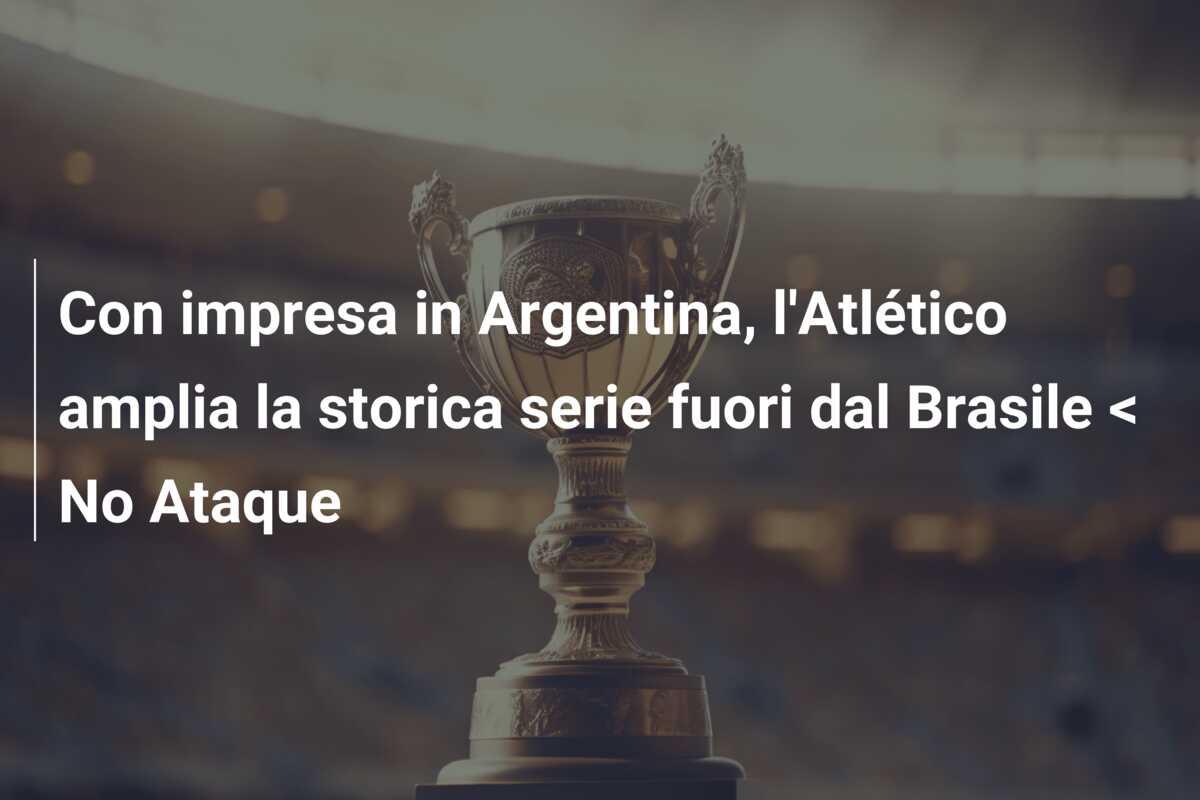 Con impresa in Argentina, l’Atlético amplia la storica serie fuori dal Brasile < No Ataque