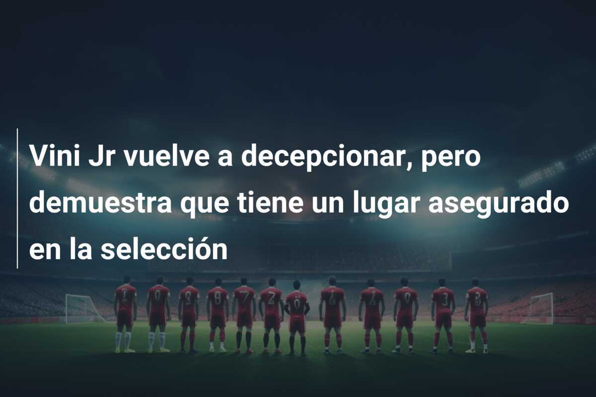 Vini Jr vuelve a decepcionar, pero demuestra que tiene un lugar asegurado en la selección