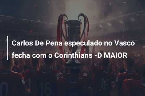 Carlos De Pena especulado no Vasco fecha com o Corinthians -D MAIOR