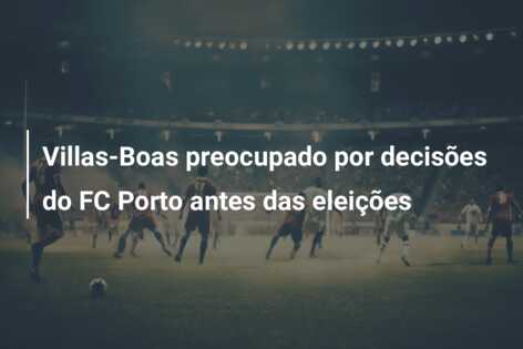 Villas-Boas preocupado por decisões do FC Porto antes das eleições