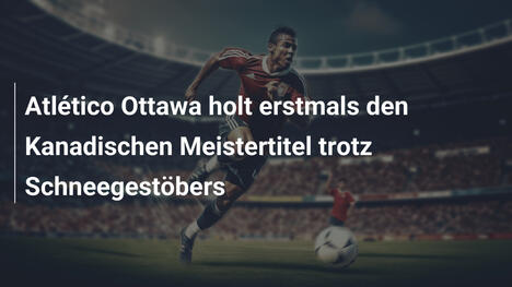 Atlético Ottawa holt erstmals den Kanadischen Meistertitel trotz Schneegestöbers