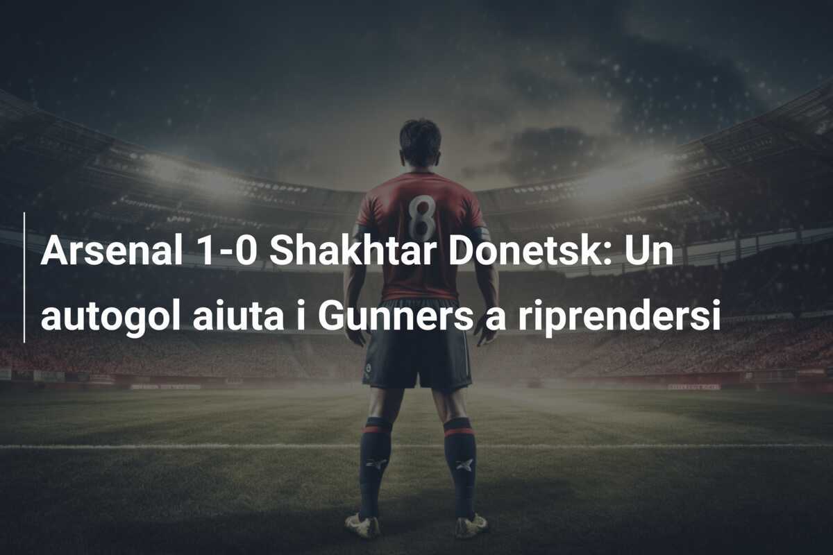 Arsenal 1-0 Shakhtar Donetsk: Un autogol aiuta i Gunners a riprendersi