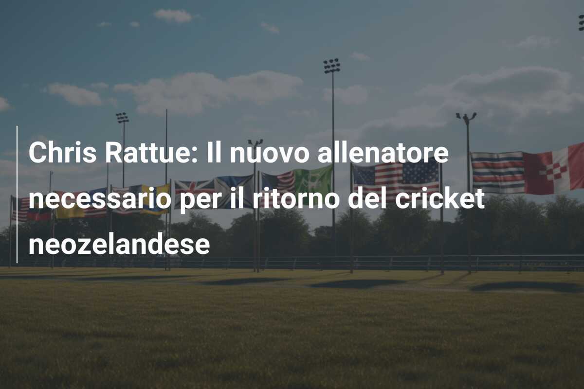 Chris Rattue: Il nuovo allenatore necessario per il ritorno del cricket neozelandese