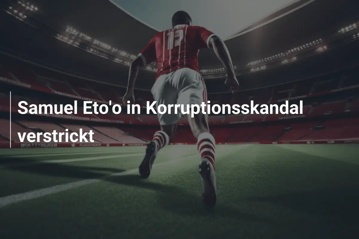 Samuel Eto'o in Korruptionsskandal verstrickt
